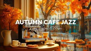 Living Jazz Moments & Soft Bossa Nova for Perfect Café Atmosphere ~ Autumn Jazz Music