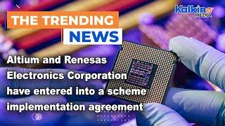 Altium and Renesas Electronics Corporation have entered into a scheme implementation agreement