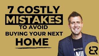 7 Costly Mistakes To Avoid When Buying Your Next Home