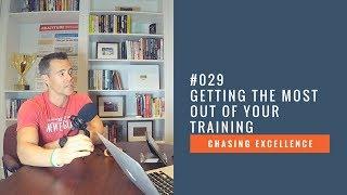 Getting the Most Out of Your Training || Chasing Excellence with Ben Bergeron || Ep#029