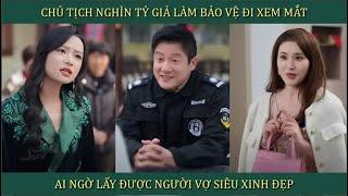 Chủ tịch nghìn tỷ giả làm bảo vệ đi xem mắt, ai ngờ lấy được người vợ siêu xinh đẹp