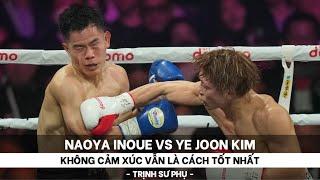 KHÔNG CẢM XÚC VẪN LÀ CÁCH TỐT NHẤT - NAOYA INOUE VS YE JOON KIM - TRỊNH SƯ PHỤ