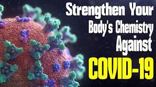 Strengthen Your Body's Chemistry  Against the COVID-19 Virus