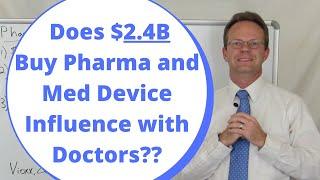 Does $2.4B Buy Pharma and Med Device Influence with Doctors??