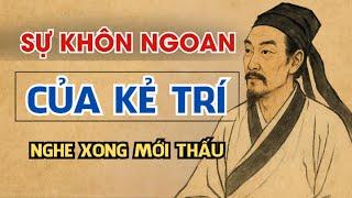 Nghe Xong Mới Hiểu: Vì Sao Kẻ Trí Không Bao Giờ Lên Tiếng Vội!