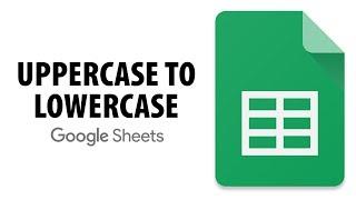 How To Change Uppercase To Lowercase In Google Sheets