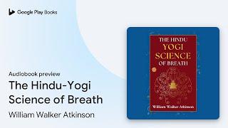 The Hindu-Yogi Science of Breath by William Walker Atkinson · Audiobook preview