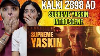 KALKI 2898 AD | SUPREME YASKIN INTRO SCENE REACTION | PRABHAS | AMITABH B | DEEPIKA | KAMAL H |