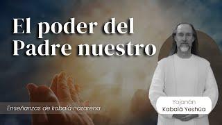 El poder del Padre Nuestro - la oración de Yeshúa / Kabalá Nazarena