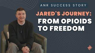 ANR Treatment Testimonial: Jared's Victory Over Opioid Dependency