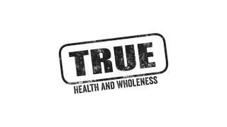 TRUE Health and Wholeness