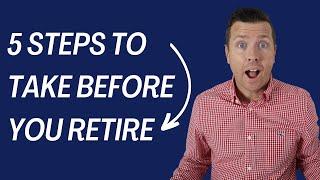 5 Steps to take BEFORE You Retire!! (Simple steps to take today)