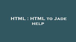 HTML : HTML to Jade help