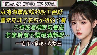 16.長篇小說《掌事》339-359章，她一醒來，莫名其妙當了服侍人的丫環，好在還有謀生本事兩三樣，生平無大志，當個掌事，求安居樂業，低眉順眼，怎麼就越過了主子？低眉順眼，怎麼就惹來了男人？