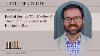 Episode 250: "Best of" Series Replay - "The Medieval Mind of C. S. Lewis" with Dr. Jason Baxter