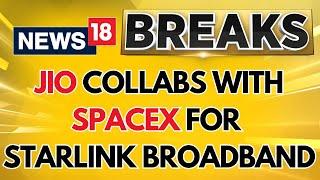 Jio Partners with SpaceX to Bring Starlink Broadband to India | Fastest Internet Soon? | News18