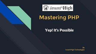 Mastering PHP   Lesson 1    Know About PHP    Invent High Technologies