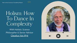 Holism: How To Dance In Complexity. With Holistic Science Philosopher Claudius Van Wyk | CCG Podcast