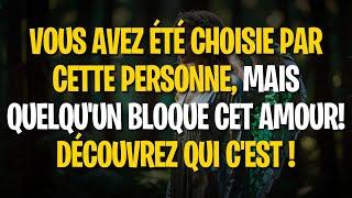 VOUS AVEZ ÉTÉ CHOISIE PAR CETTE PERSONNE, MAIS QUELQU'UN BLOQUE CET AMOUR ! DÉCOUVREZ QUI C'EST !