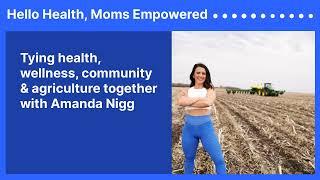 Tying health, wellness, community & agriculture together with Amanda Nigg | Hello Health, Moms...