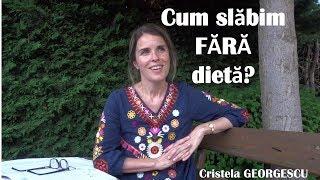 Cum slăbim fără dietă? - Cristela GEORGESCU