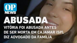 Vitória foi abusada antes de ser morta em Cajamar (SP), diz advogado da família