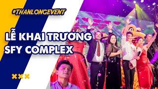 Tổ chức sự kiện chuyên nghiệp đẳng cấp "Lễ khai trương SFY COMPLEX" | Thần Long Event