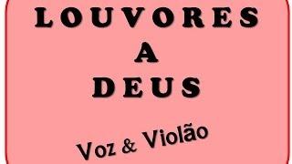 LOUVORES A DEUS - VOZ E VIOLÃO _ Você Ouvirá Algo Maravilhoso!