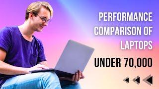 Performance Comparison of Laptops Under 70,000