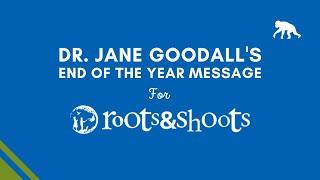 Dr. Jane Goodall's End of the Year Message for Roots & Shoots