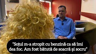 “Soțul m-a stropit cu benzină ca să îmi dea foc. Am fost bătută de soacră și socru”