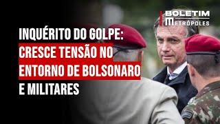 Inquérito do golpe: cresce tensão no entorno de Bolsonaro e militares