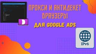 ПРОКСИ И АНТИДЕТЕКТ БРАУЗЕРЫДЛЯ GOOGLE ADS. Какие выбрать? Актуальная информация 2021-2022.