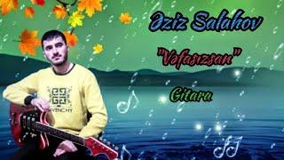 Eziz Salahov Gitara Salyan YENİ 2021 - Vefasizsan (müşayət : Pünhan Kazımov) | Vidadi Bərdəli