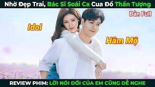 [Review Phim] Nhờ Đẹp Trai, Bác Sĩ Soái Ca Cua Đổ Thần Tượng | Lời Nói Dối Của Em Cũng Dễ Nghe