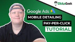 Google Ads for Auto Detailing | Mobile Detailing PPC Tutorial | Get 25 100+ LEADS Per WEEK