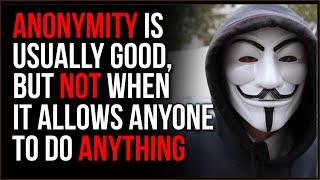 Is Anonymity A Benefit To The Internet, Or Does It Actively Make It WORSE??