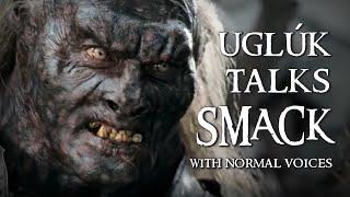 Uruk-hai With Normal Voices - Uglúk Talks Smack