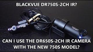 Blackvue DR750S-2CH IR - Can you use the DR650S-2CH IR camera with the 750S?