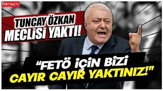 Tuncay Özkan'dan AKP'lileri Yerinden Kaldıran Tarihi Konuşma! "FETÖ İçin Bizi Cayır Cayır Yaktınız!"