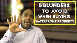 5 Blunders to Avoid when buying waterfront property