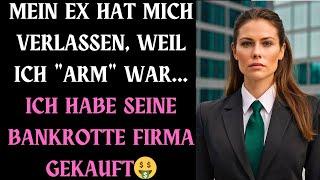 MEIN EX HAT MICH VERLASSEN, WEIL ICH "ARM" WAR... ICH HABE SEINE BANKROTTE FIRMA GEKAUFT