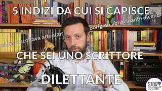 5 indizi da cui si capisce che sei uno scrittore DILETTANTE [Story Doctor]