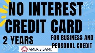 Ameris bank Credit card 2 years no interest for Business And Personal credit