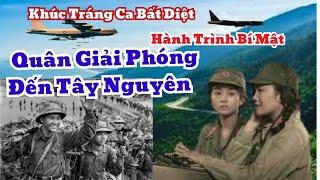 Hành Trình Bí Mật Của Quân Giải Phóng Đến Tây Nguyên | Khúc Tráng Ca Bất Diệt