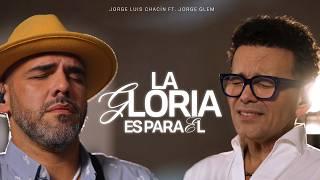 La Gloria es para Él  - Jorge Luis Chacin - Feat Jorge Glem