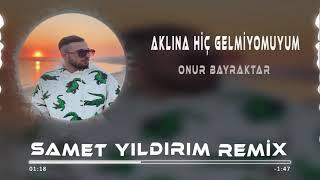 Onur Bayraktar - Aklına Hiç Gelmiyomuyum ( Samet Yıldırım Remix )