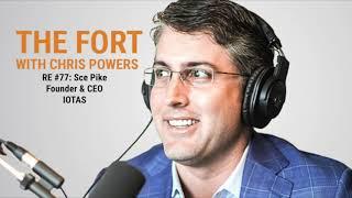 RE #77: Sce Pike - Founder & CEO of IOTAS - Smart Home Technology | The FORT with Chris Powers