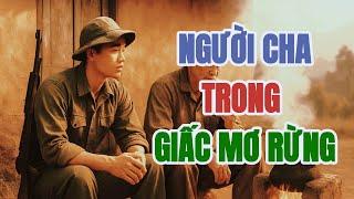HỒI ỨC CHIẾN TRANH | GIẤC MƠ về NGƯỜI CHA nơi rừng BIÊN GIỚI ...