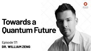 Dr. William Zeng — Towards a Quantum Future | Episode 171